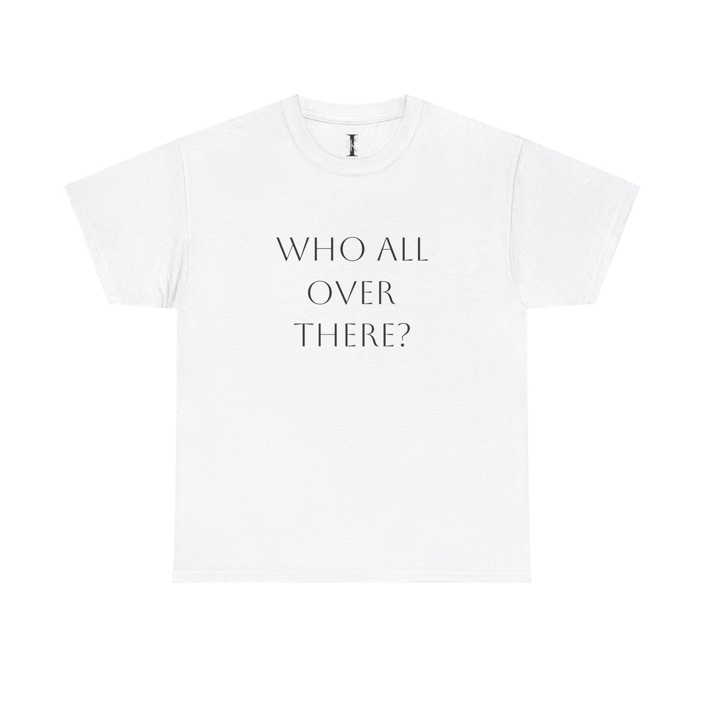 'Who All Over There?' T-Shirt