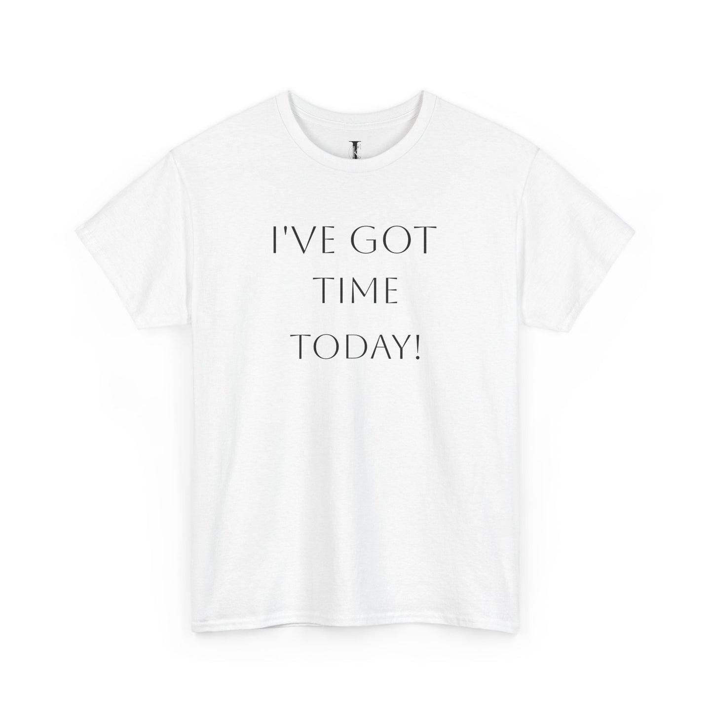 'I've Got Time Today!' T-Shirt