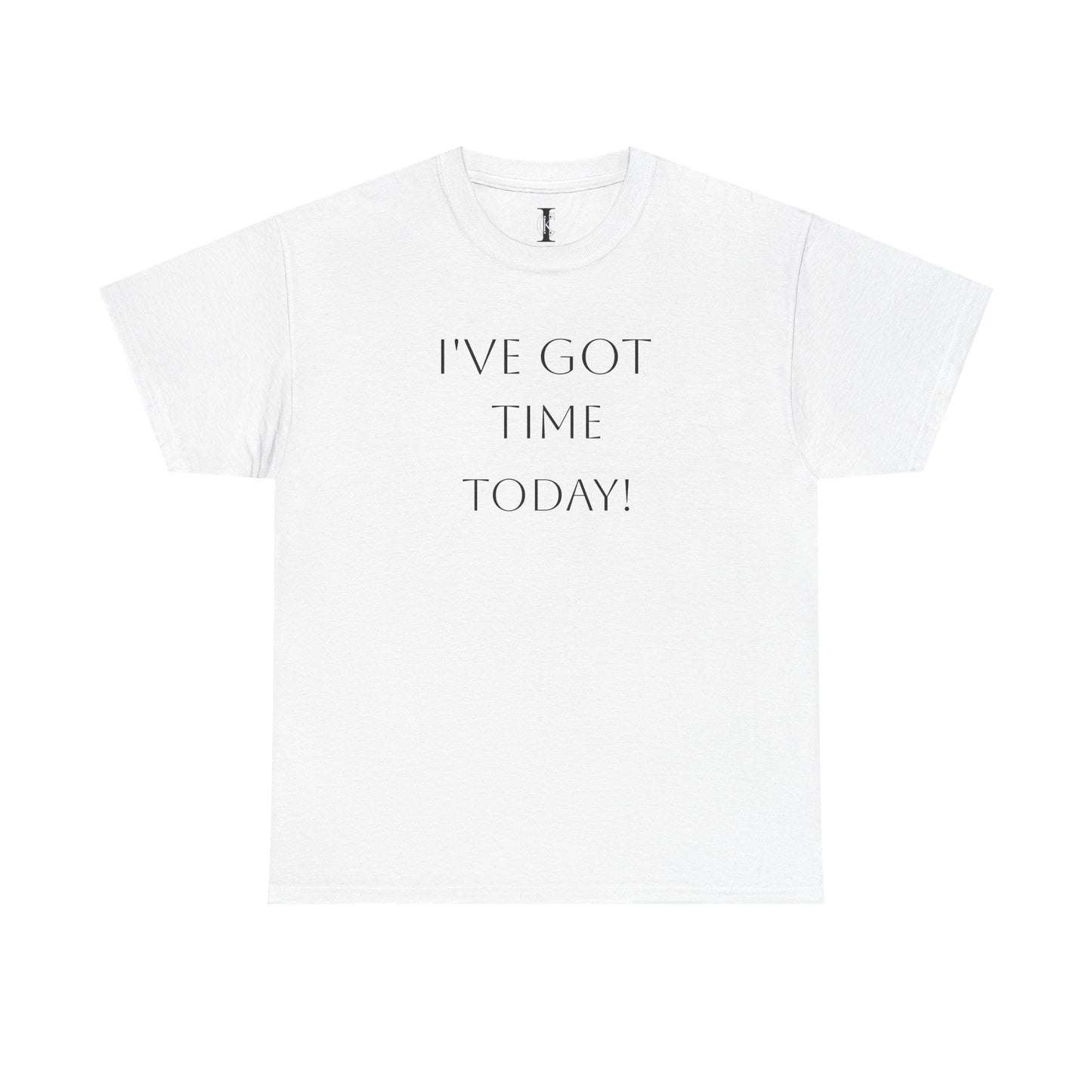 'I've Got Time Today!' T-Shirt