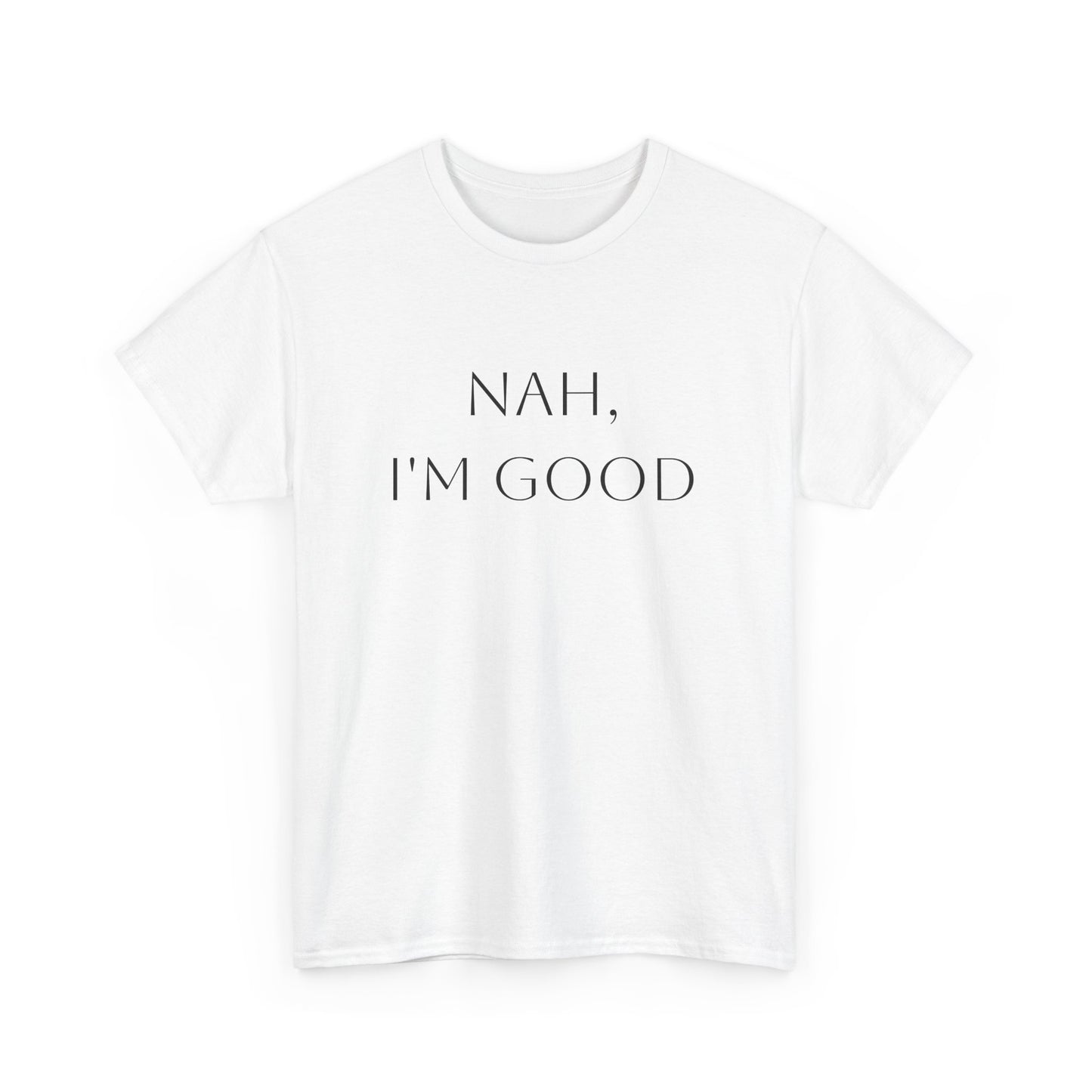 'Nah, I'm Good' T-Shirt